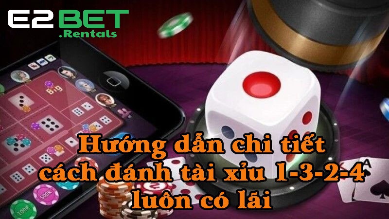 Hướng dẫn cách đánh tài xỉu 1-3-2-4